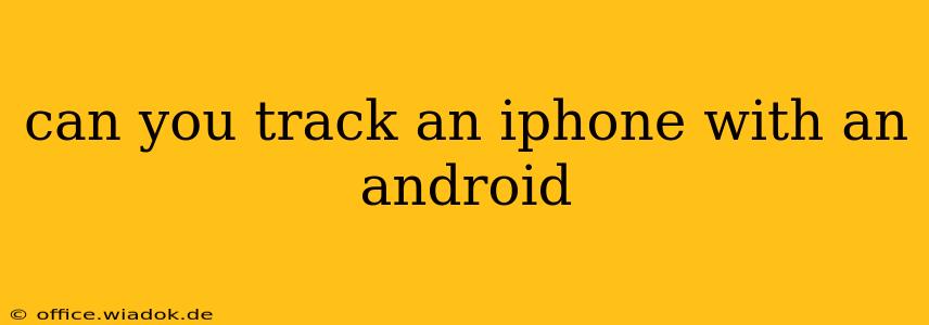 can you track an iphone with an android