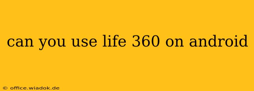 can you use life 360 on android