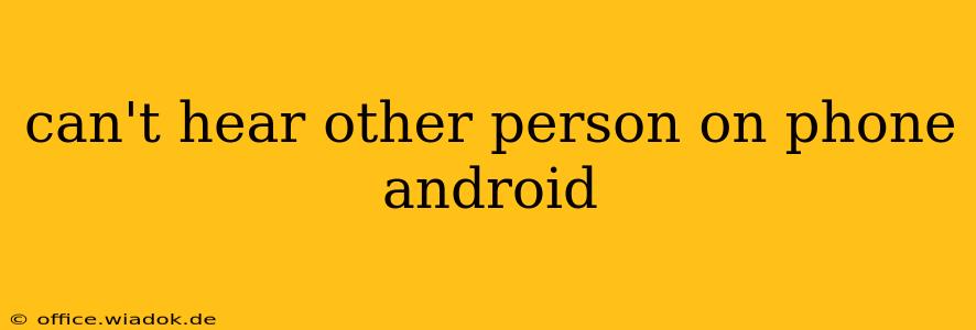 can't hear other person on phone android