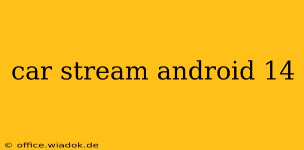 car stream android 14