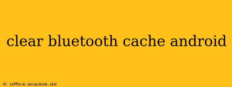 clear bluetooth cache android