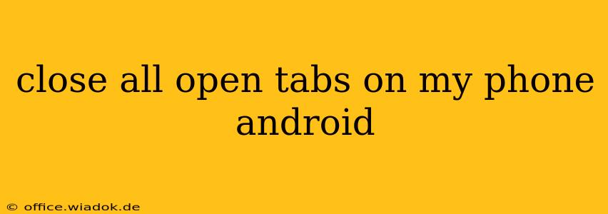 close all open tabs on my phone android