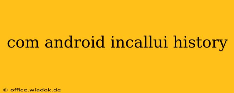 com android incallui history