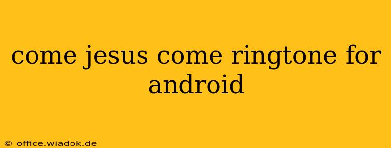 come jesus come ringtone for android