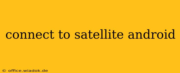 connect to satellite android