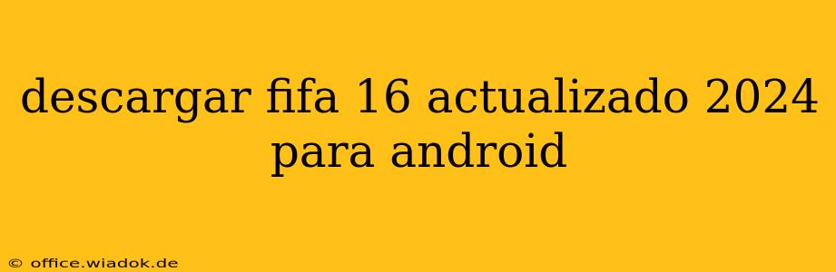 descargar fifa 16 actualizado 2024 para android