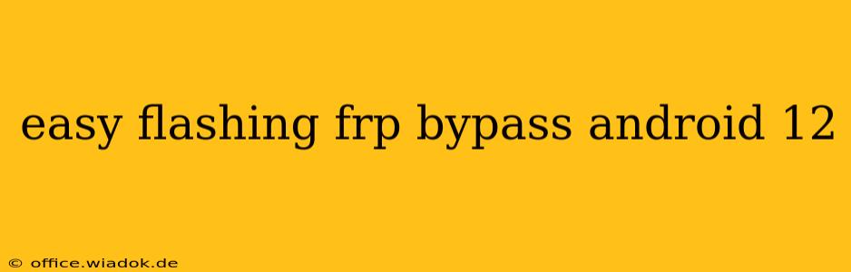 easy flashing frp bypass android 12