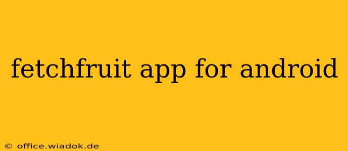 fetchfruit app for android