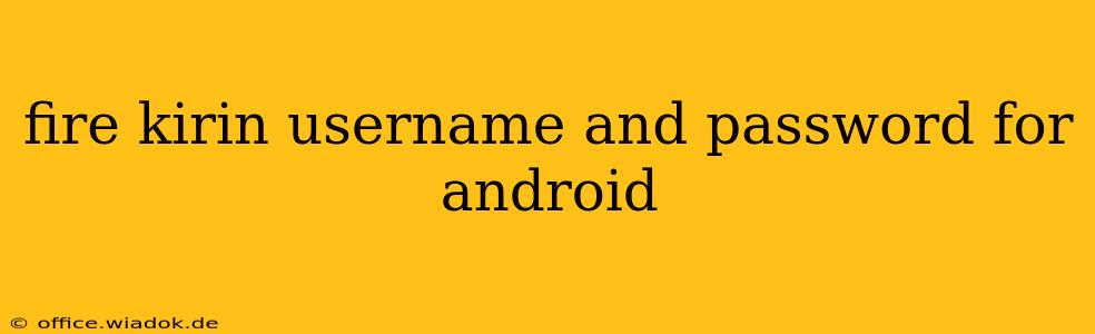 fire kirin username and password for android