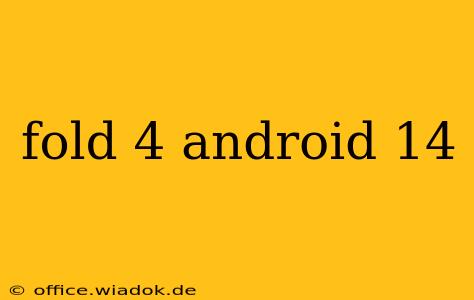 fold 4 android 14