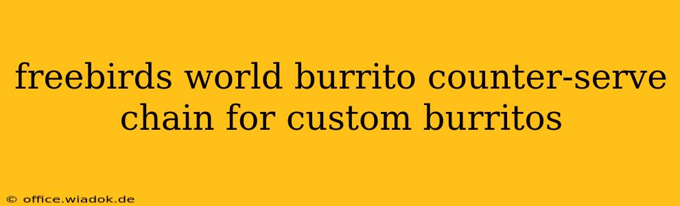 freebirds world burrito counter-serve chain for custom burritos