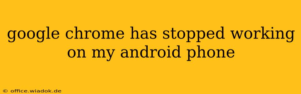 google chrome has stopped working on my android phone