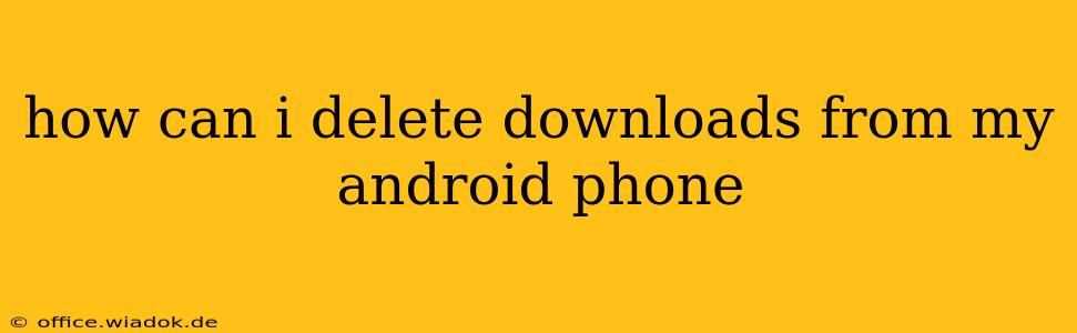 how can i delete downloads from my android phone