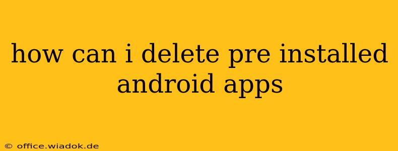 how can i delete pre installed android apps