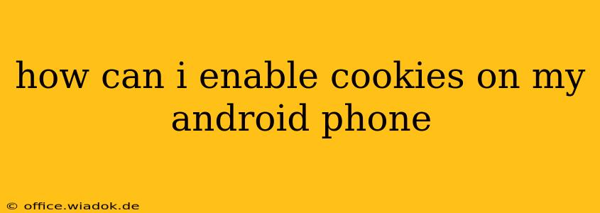 how can i enable cookies on my android phone