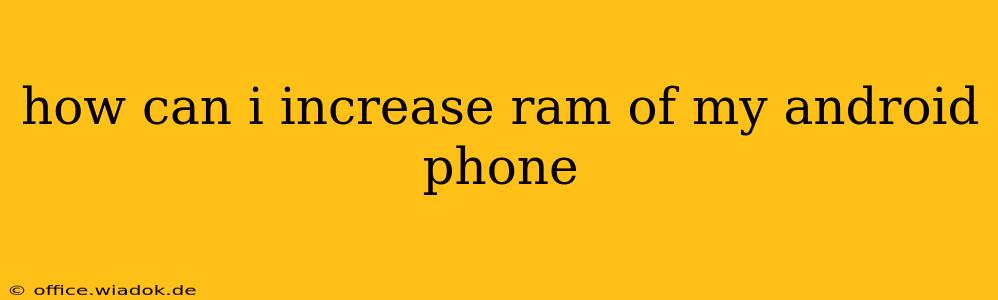 how can i increase ram of my android phone