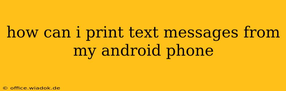 how can i print text messages from my android phone