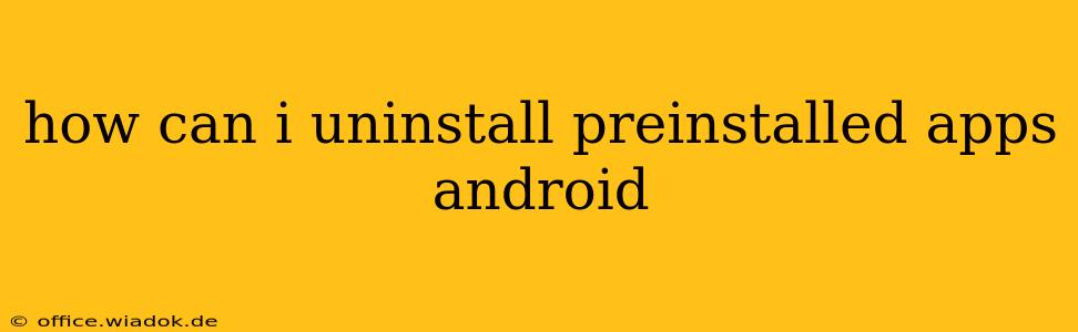 how can i uninstall preinstalled apps android