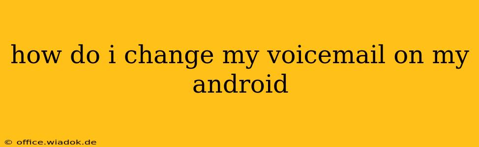 how do i change my voicemail on my android