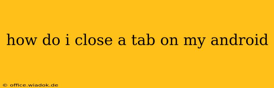 how do i close a tab on my android