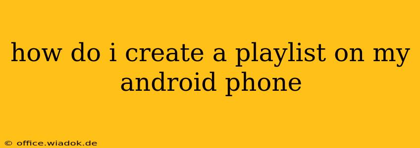 how do i create a playlist on my android phone