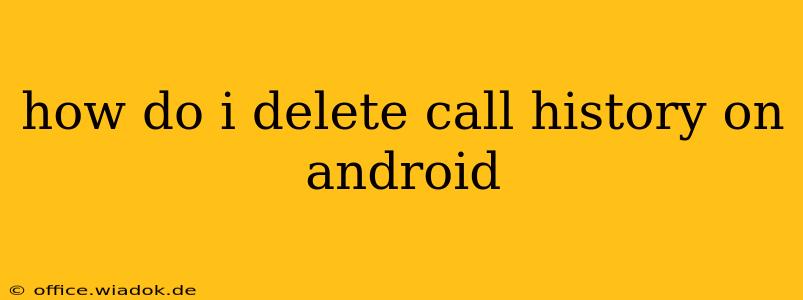 how do i delete call history on android