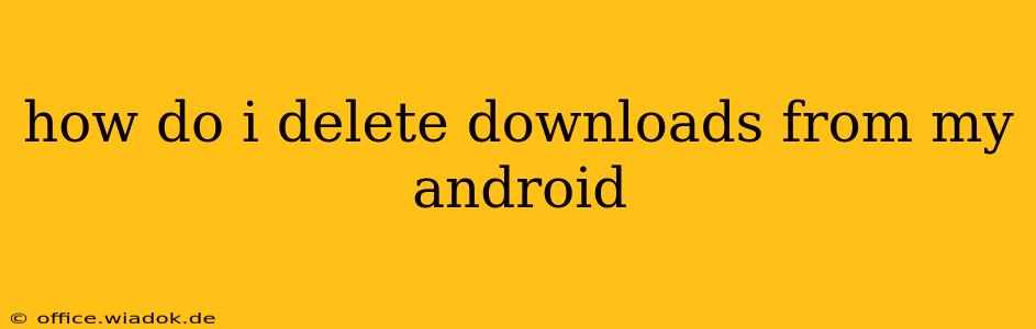 how do i delete downloads from my android