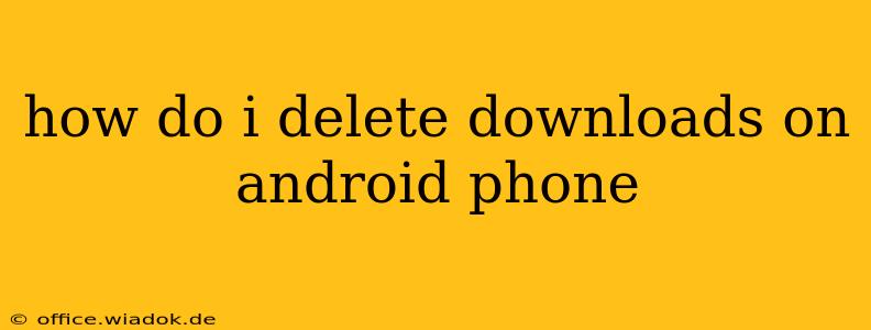 how do i delete downloads on android phone