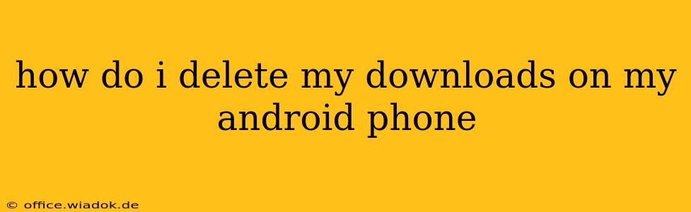 how do i delete my downloads on my android phone