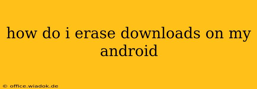 how do i erase downloads on my android