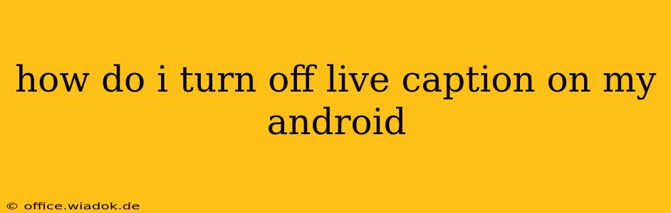 how do i turn off live caption on my android