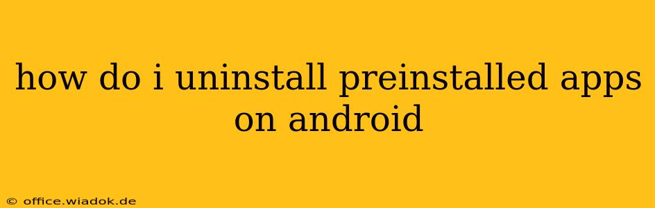 how do i uninstall preinstalled apps on android