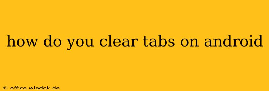 how do you clear tabs on android