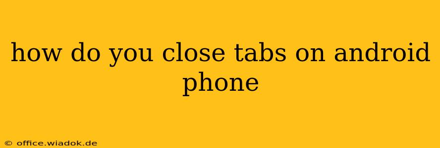 how do you close tabs on android phone