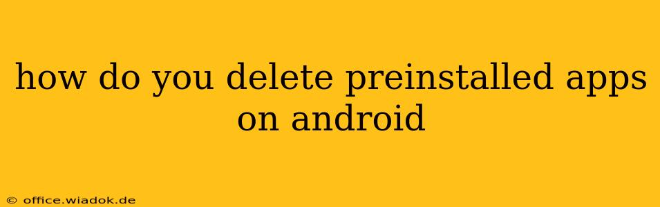 how do you delete preinstalled apps on android