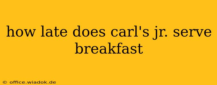 how late does carl's jr. serve breakfast