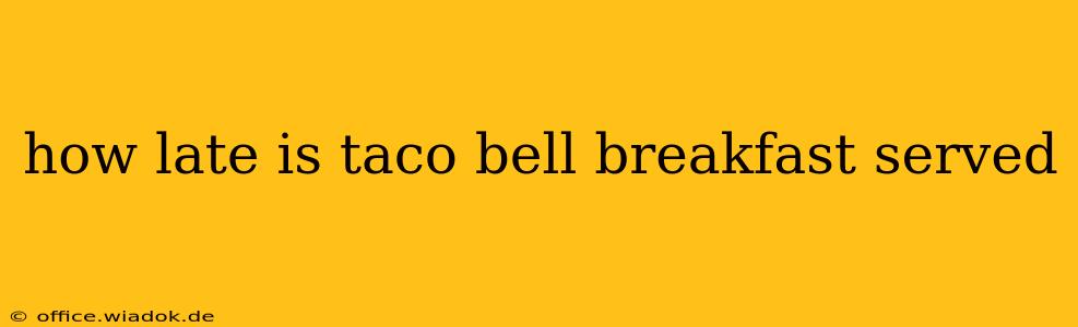 how late is taco bell breakfast served