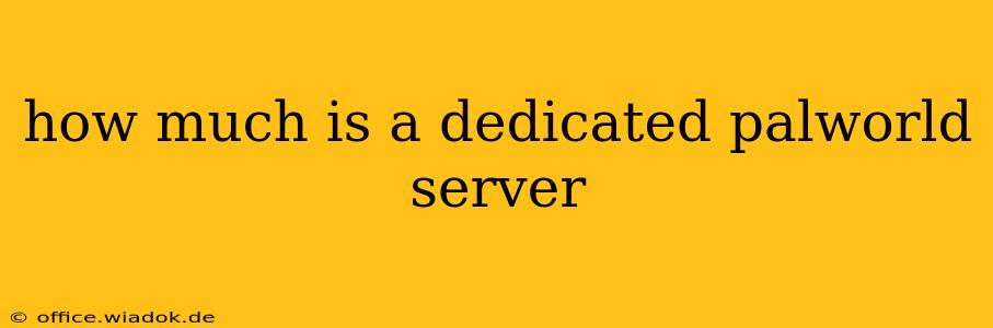 how much is a dedicated palworld server