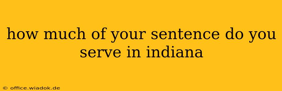 how much of your sentence do you serve in indiana