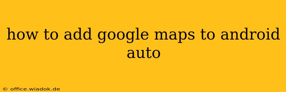 how to add google maps to android auto