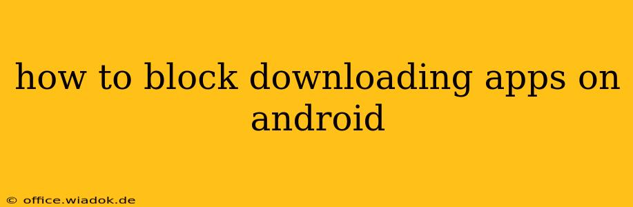 how to block downloading apps on android