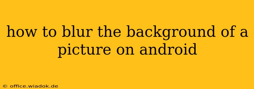 how to blur the background of a picture on android