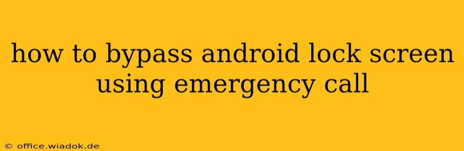 how to bypass android lock screen using emergency call