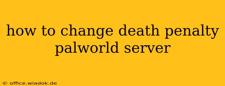 how to change death penalty palworld server