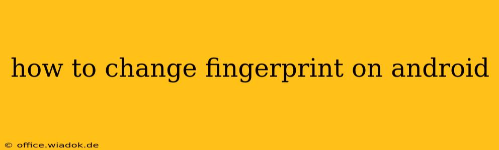 how to change fingerprint on android