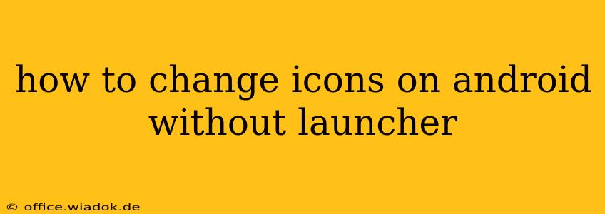 how to change icons on android without launcher