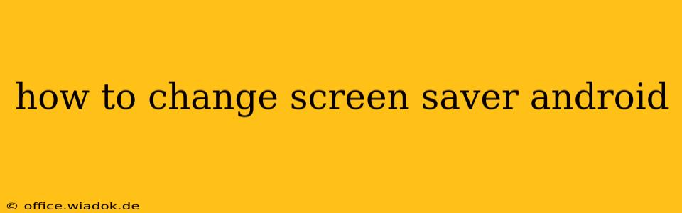 how to change screen saver android