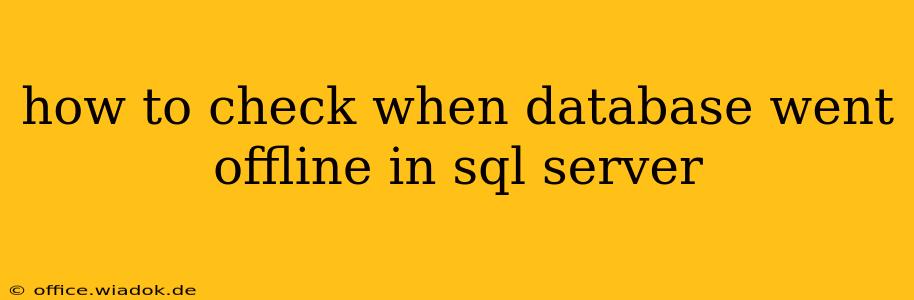 how to check when database went offline in sql server