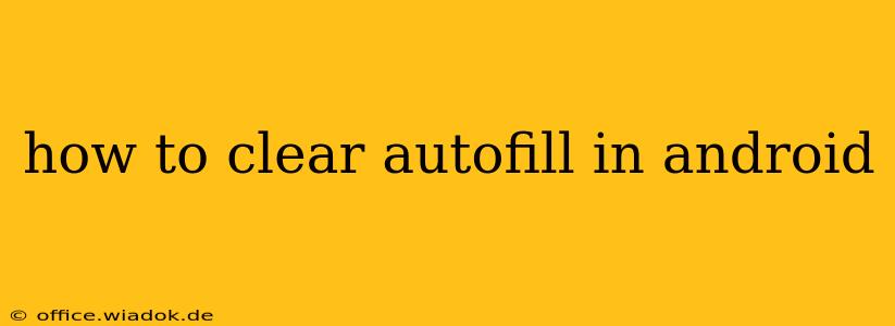 how to clear autofill in android