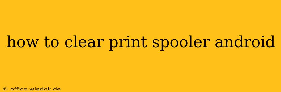 how to clear print spooler android